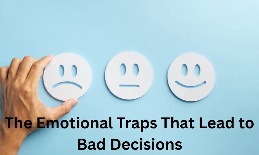 The Emotional Traps That Lead to Bad Decisions